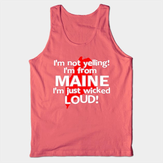 IM NOT YELLING IM FROM MAINE IM JUST WICKED LOUD Tank Top by MarkBlakeDesigns